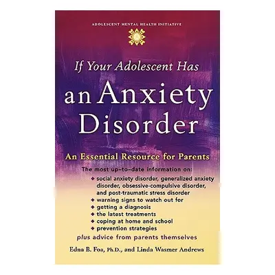 "If Your Adolescent Has an Anxiety Disorder: An Essential Resource for Parents" - "" ("Foa Edna 