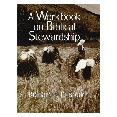 "A Workbook on Biblical Stewardship" - "" ("Rusbuldt Richard E.")