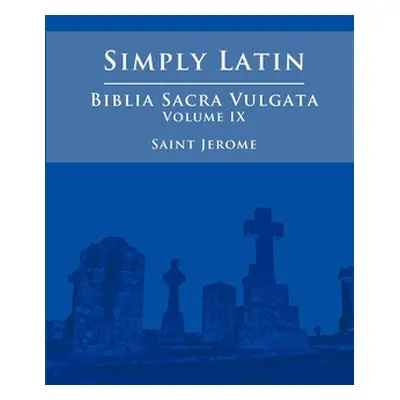 "Simply Latin - Biblia Sacra Vulgata Vol. IX" - "" ("Jerome Saint")