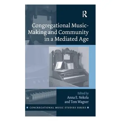 "Congregational Music-Making and Community in a Mediated Age" - "" ("Nekola Anna E.")