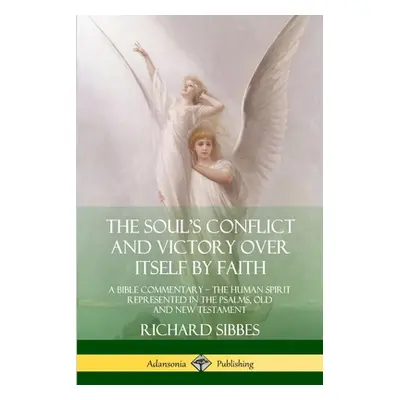 "The Soul's Conflict and Victory Over Itself by Faith: A Bible Commentary; the Human Spirit Repr