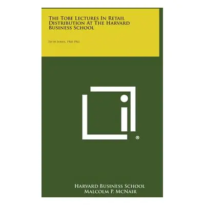 "The Tobe Lectures in Retail Distribution at the Harvard Business School: Fifth Series, 1960-196