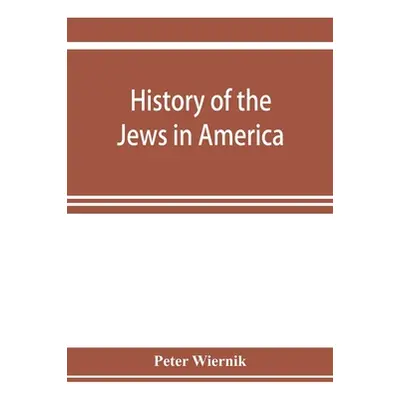 "History of the Jews in America, from the period of the discovery of the New World to the presen