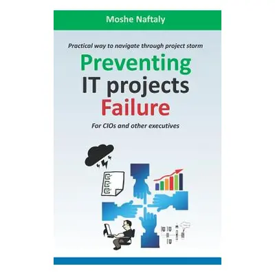 "Preventing It Projects Failure: Practical Way to Navigate Through Project Storm for Cios and Ot