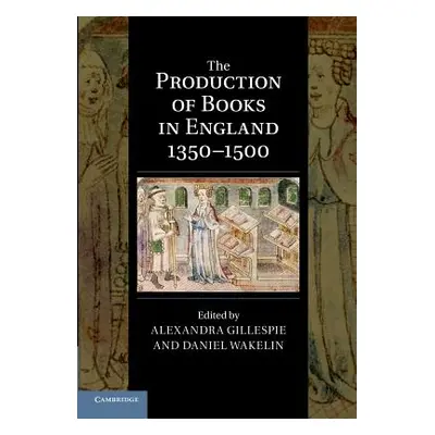 "The Production of Books in England 1350-1500" - "" ("Gillespie Alexandra")