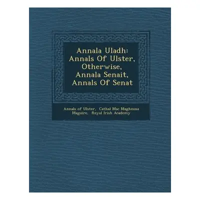 "Annala Uladh: Annals Of Ulster, Otherwise, Annala Senait, Annals Of Senat" - "" ("Ulster Annals