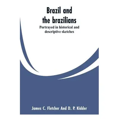 "Brazil and the brazilians: portrayed in historical and descriptive sketches" - "" ("Fletcher Ja