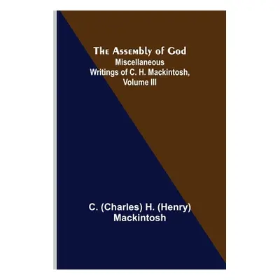 "The Assembly of God; Miscellaneous Writings of C. H. Mackintosh, volume III" - "" ("Henry Macki