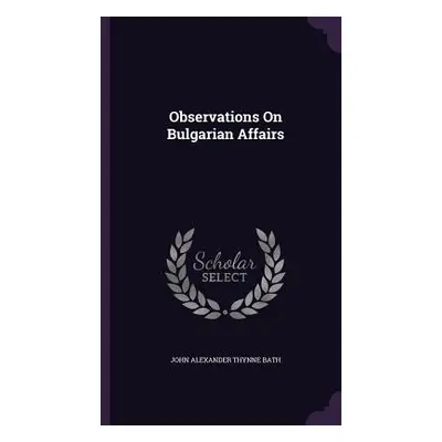 "Observations On Bulgarian Affairs" - "" ("Bath John Alexander Thynne")