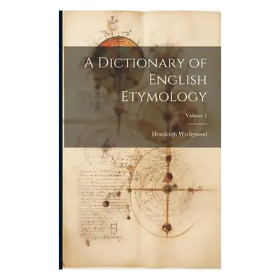 "A Dictionary of English Etymology; Volume 1" - "" ("Wedgwood Hensleigh")