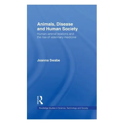 "Animals, Disease and Human Society: Human-animal Relations and the Rise of Veterinary Medicine"