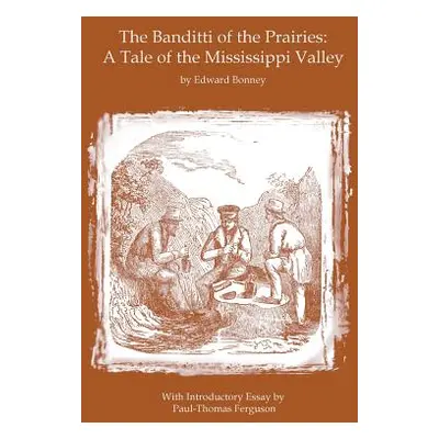 "The Banditti of the Prairies: A Tale of the Mississippi Valley: An Authentic Narrative of Thril