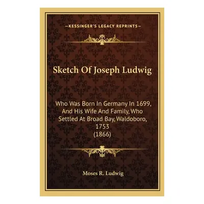 "Sketch Of Joseph Ludwig: Who Was Born In Germany In 1699, And His Wife And Family, Who Settled 