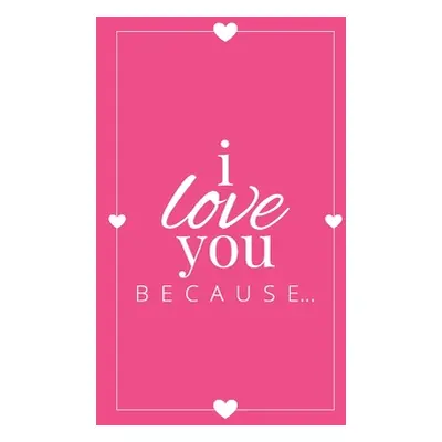 "I Love You Because: A Pink Hardbound Fill in the Blank Book for Girlfriend, Boyfriend, Husband,