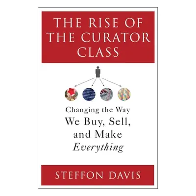 "The Rise of the Curator Class: Changing the Way We Buy, Sell, and Make Everything" - "" ("Davis