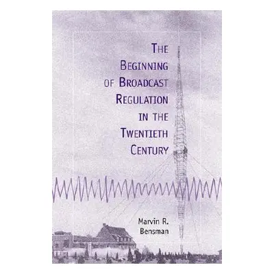 "The Beginning of Broadcast Regulation in the Twentieth Century" - "" ("Bensman Marvin R.")