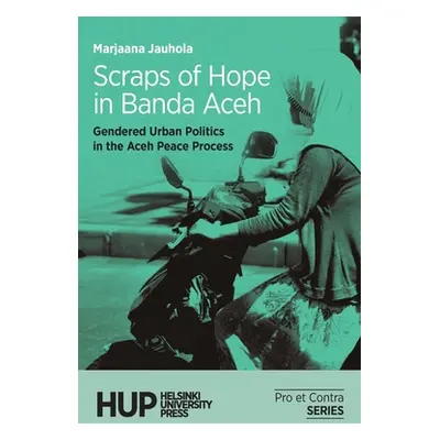 "Scraps of Hope in Banda Aceh: Gendered Urban Politics in the Aceh Peace Process" - "" ("Jauhola