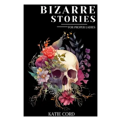 "Bizarre Stories for Proper Ladies" - "" ("Cord Katie")