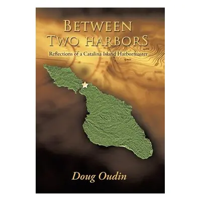 "Between Two Harbors: Reflections of a Catalina Island Harbormaster" - "" ("Oudin Doug")