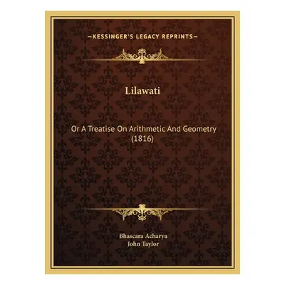 "Lilawati: Or A Treatise On Arithmetic And Geometry (1816)" - "" ("Acharya Bhascara")