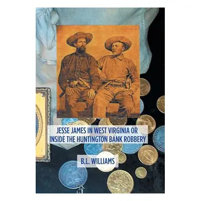 "Jesse James in West Virginia or Inside the Huntington Bank Robbery" - "" ("Williams B. L.")