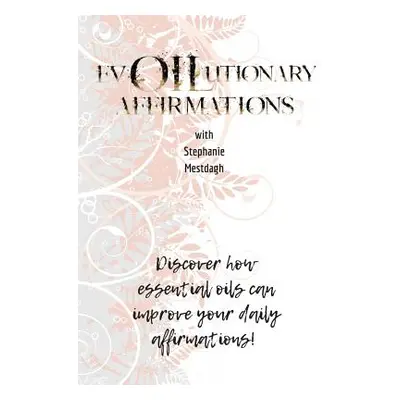 "evOILutionary Affirmations: Discover How Essential Oils Can Improve Your Daily Affirmatins" - "