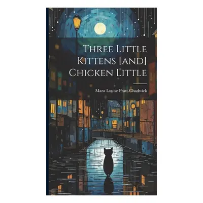 "Three Little Kittens [and] Chicken Little" - "" ("Pratt-Chadwick Mara Louise")