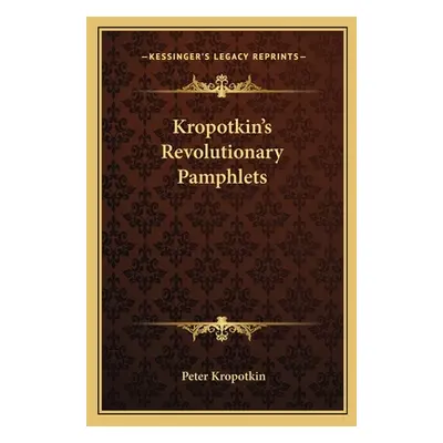 "Kropotkin's Revolutionary Pamphlets" - "" ("Kropotkin Peter")