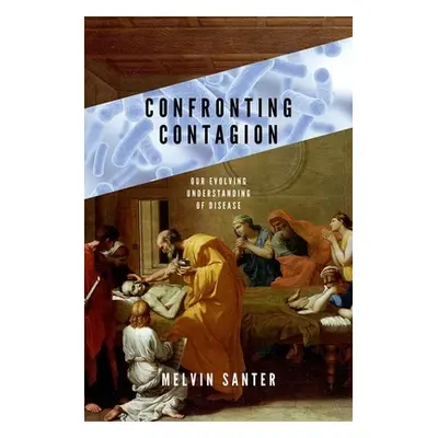 "Confronting Contagion: Our Evolving Understanding of Disease" - "" ("Santer Melvin")