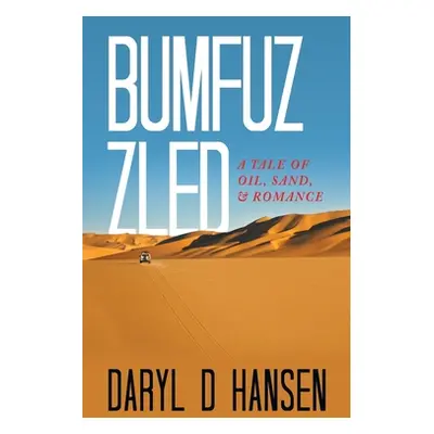 "Bumfuzzled: A Tale of Oil, Sand, & Romance" - "" ("Hansen Daryl D.")