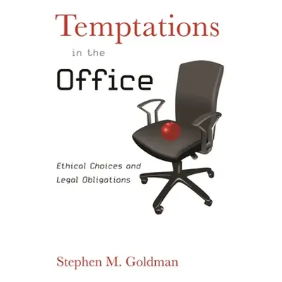 "Temptations in the Office: Ethical Choices and Legal Obligations" - "" ("Goldman Stephen M.")