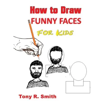 "How to Draw Funny Faces for Kids: Step by Step Techniques" - "" ("Smith Tony R.")