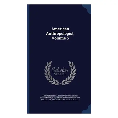 American Anthropologist, Volume 5 (Anthropological Society of Washington (W)