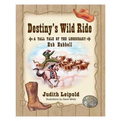 "Destiny's Wild Ride, a Tall Tale of the Legendary Hub Hubbell" - "" ("Leipold Judith")