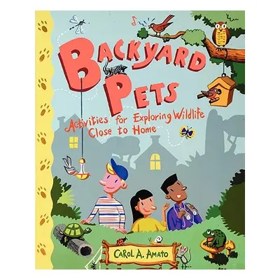 "Backyard Pets: Activities for Exploring Wildlife Close to Home" - "" ("Amato Carol A.")