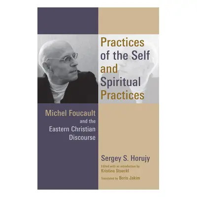 "Practices of the Self and Spiritual Practices: Michel Foucault and the Eastern Christian Discou