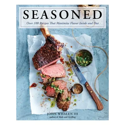 "Seasoned: Over 100 Recipes That Maximize Flavor Inside and Out" - "" ("Whalen III John")