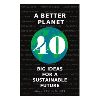 "A Better Planet: Forty Big Ideas for a Sustainable Future" - "" ("Esty Daniel C.")