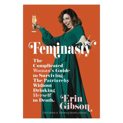 "Feminasty: The Complicated Woman's Guide to Surviving the Patriarchy Without Drinking Herself t