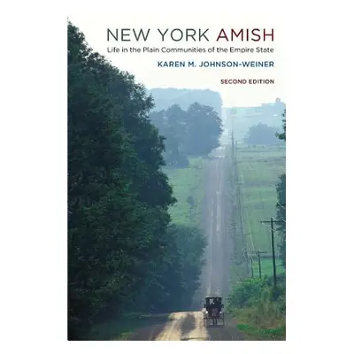 "New York Amish: Life in the Plain Communities of the Empire State" - "" ("Johnson-Weiner Karen 