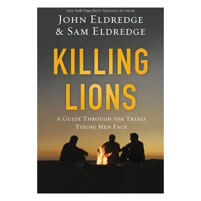 "Killing Lions: A Guide Through the Trials Young Men Face" - "" ("Eldredge John")