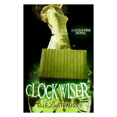 "ClockwiseR: A Young Adult Time Travel Romance" - "" ("Strauss Elle")