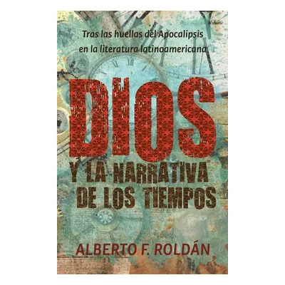 "Dios y la narrativa de los tiempos: Tras las huellas del Apocalipsis en la literatura latinoame