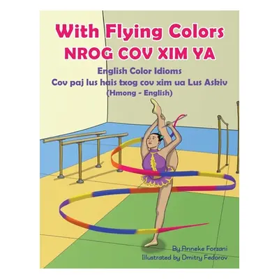 "With Flying Colors - English Color Idioms (Hmong-English): Nrog Cov XIM YA" - "" ("Forzani Anne