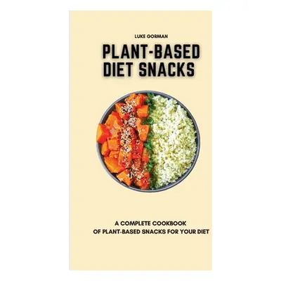 "Plant-Based Diet Snacks: A Complete Cookbook of Plant-Based Snacks for your Diet" - "" ("Gorman