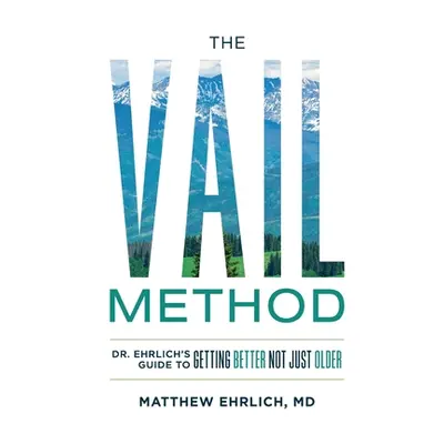 "The Vail Method: Dr. Ehrlich's Guide To Getting Better Not Just Older" - "" ("Ehrlich M. D. Mat