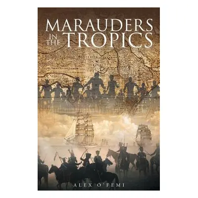 "Marauders in the Tropics" - "" ("O'Femi Alex")