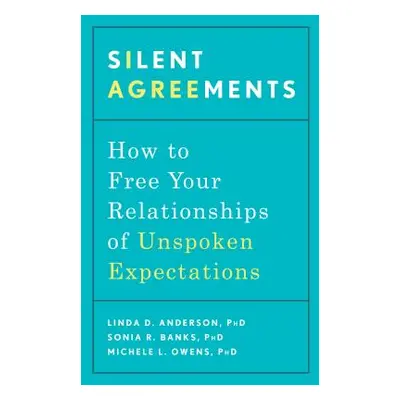 Silent Agreements: How to Free Your Relationships of Unspoken Expectations (Anderson Linda D.)