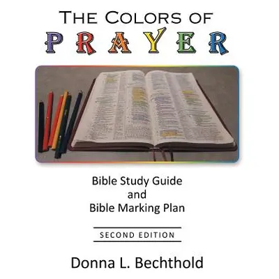 "The Colors of Prayer: Bible Study Guide and Bible Marking Plan" - "" ("Bechthold Donna L.")