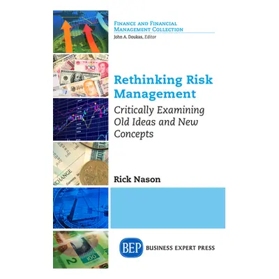 "Rethinking Risk Management: Critically Examining Old Ideas and New Concepts" - "" ("Nason Rick"